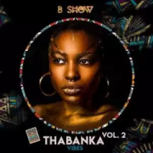 B Show - Thabanka Vibes Vol.2